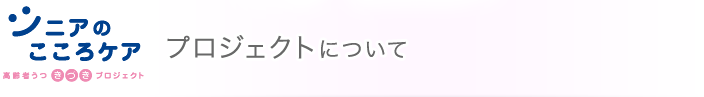 【シニアのこころケア】プロジェクトについて